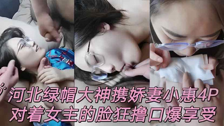 【泄密流出】河北绿帽男携娇妻小惠4P，对着女主的脸狂撸口爆享受