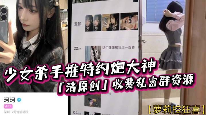 【萝莉控狂喜】少女杀手推特约炮大神「清原创」收费私密群资源 专约女大女高