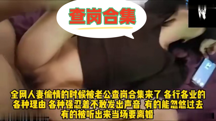 全网人妻偷情的时候被老公查岗合集来了，各行各业的的各种理由 各种强忍着不敢发出生意