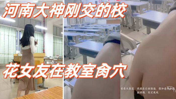 高校性爱_河南大神刚交的校花女友在教室肏穴_课桌上后入窄穴滚烫蜜道令人疯狂_白浆溢出极度兴奋狂射