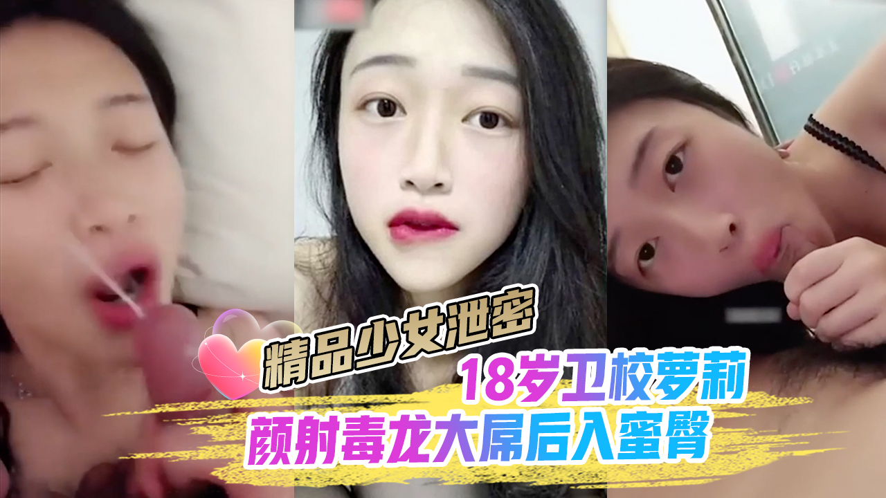 【精品少女泄密】颜射毒龙大屌后入蜜臀18岁卫校萝莉