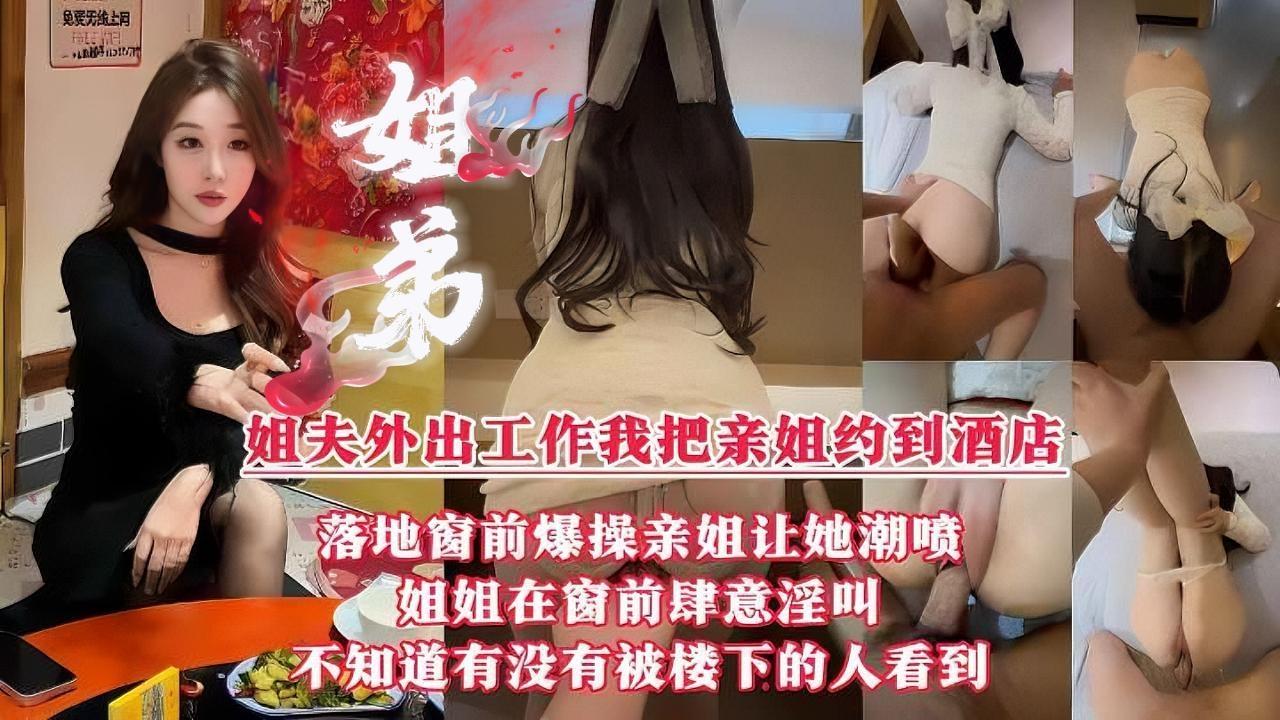 【真实姐弟乱伦】“我操的爽还是姐夫操的爽？”用大鸡巴征服亲姐。姐夫外出工作我把亲姐约到五星级酒店