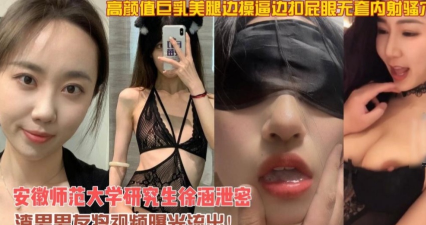 安徽师范大学研究生巨乳美腿边操逼边扣屁眼无套内射