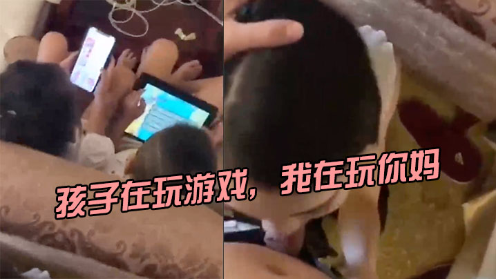 孩子.在玩游.戏，我在玩.你妈，刺.激