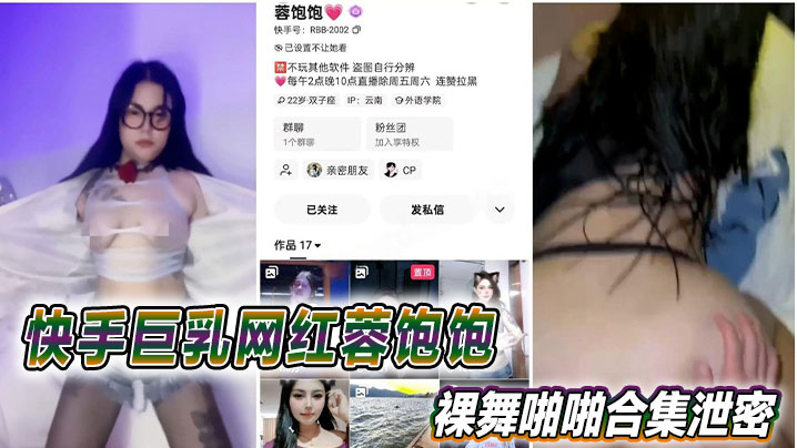 快手巨乳网红蓉饱饱裸舞啪啪合集泄密