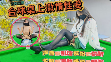 吊带丝袜真空打台球台球桌上激情性爱声音吸引球友纷纷偷听大胆刺激的性爱才最过瘾