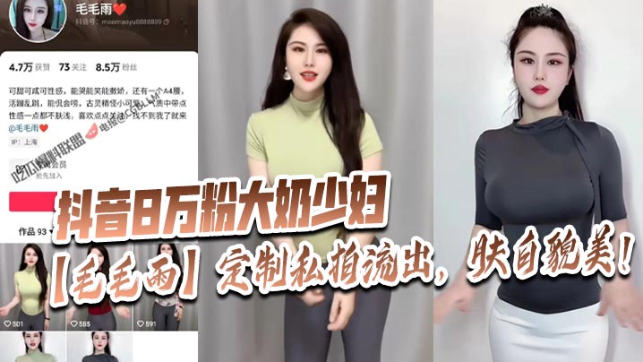 抖音8万粉大奶少妇【毛毛雨】定制私拍流出，肤白貌美！