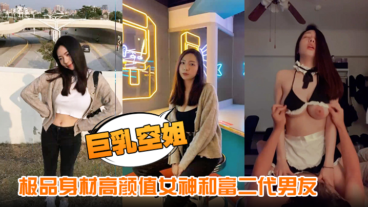 【巨乳空姐】极品身材高颜值女神和富二代男友性爱视频流出细腰长腿美乳硕大下了