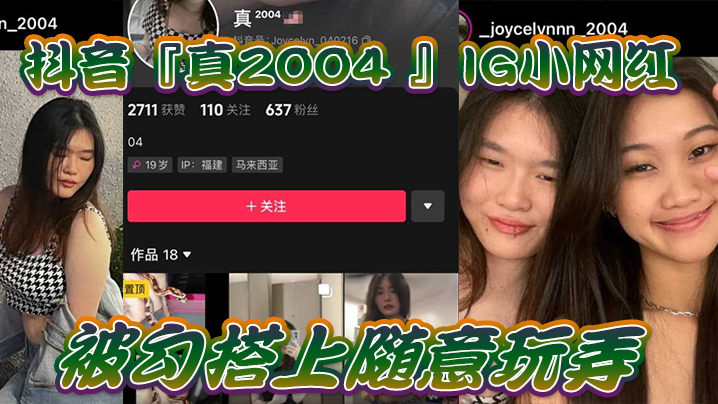 【网红泄密】抖音『真2004_』IG小网红被勾搭上随意玩弄，还拍色色小短片留念