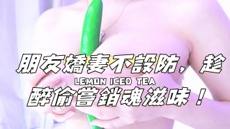 kbj-24112048朋友嬌妻不設防，趁醉偷嘗銷魂滋味！