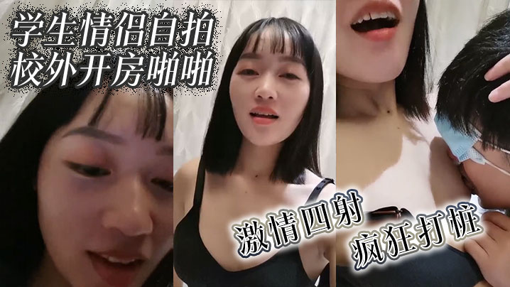 学生情侣自拍校外开房啪啪 激情四射 疯狂打桩