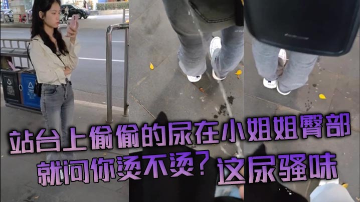 站台上偷偷的尿在小姐姐臀部，就问你烫不烫？这尿骚味