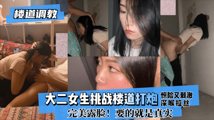 【楼道调教】大二女生挑战楼道打炮惊险又刺激!深喉拉丝!完美露脸!要的就是真实!